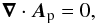 \begin{eqnarray} \label{eq:Coulomb} \divAp = 0 , \end{eqnarray}