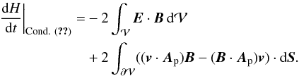 \begin{eqnarray} \label{eq:VarHCoulomb3} \begin{split} \left.\fdHdt\right |_{\rm Cond.\ (\text{\ref{eq:condgaugeorgy}})} = &- 2\int_{\vol} \vE \cdot \vB \dV \\ &+ 2\int_{\surf} ((\vv \cdot \vAp) \vB - (\vB \cdot \vAp) \vv) \cdot \dS . \end{split} \end{eqnarray}