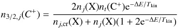 \begin{equation} n_{3/2,j}(C^+) =\frac{2n_j({\rm X}) n_t({\rm C^+}){\rm e}^{-\Delta E/T_{\rm kin}}}{n_{j,{\rm cr}}({\rm X})+n_j({\rm X})(1+2{\rm e}^{-\Delta E/T_{\rm kin}})} \label{eqn:CII_excitation} \end{equation}