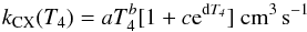 \begin{equation} k_{\rm CX}(T_4) = aT_{4}^{b}[1 + c \rm{e}^{{\rm d}{\it T_4}}]~\rm{cm^3\,s^{-1}} \end{equation}