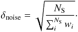 \begin{equation} \delta_{{\rm noise}} = \sqrt{\frac{N_{\rm S}}{\sum^{N_{\rm S}}_i w_i}}\cdot \end{equation}