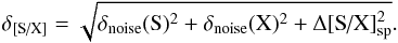 \begin{equation} \label{eq:totalerr} \delta_{\text{[S/X]}}=\sqrt{ \delta_{{\rm noise}}(\text{S})^2+\delta_{{\rm noise}}(\text{X})^2+ \Delta\text{[S/X]}_\text{sp}^2} . \end{equation}