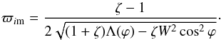 \begin{equation} \varpi_{i{\rm m}} = \frac{\zeta - 1}{2\sqrt{(1 + \zeta)\Lambda(\varphi) - \zeta W^2\cos^2\varphi}}\cdot \label{eq:4.14} \end{equation}