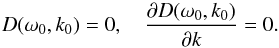 \begin{equation} D(\omega_0,k_0) = 0, \quad \frac{\partial D(\omega_0,k_0)}{\partial k} = 0. \label{eq:5.2} \end{equation}