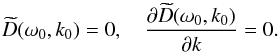 \begin{equation} \widetilde{D}(\omega_0,k_0) = 0, \quad \frac{\partial\widetilde{D}(\omega_0,k_0)}{\partial k} = 0. \label{eq:5.3} \end{equation}