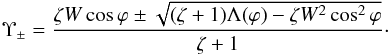 \begin{equation} \Upsilon_\pm = \frac{\zeta W\cos\varphi \pm \sqrt{(\zeta + 1)\Lambda(\varphi) - \zeta W^2\cos^2\varphi}}{\zeta + 1} \cdot \label{eq:5.9} \end{equation}