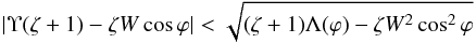 \begin{equation} |\Upsilon(\zeta + 1) - \zeta W\cos\varphi| < \sqrt{(\zeta + 1)\Lambda(\varphi) - \zeta W^2\cos^2\varphi} \label{eq:5.12} \end{equation}