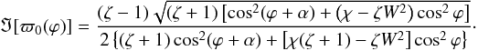 \begin{equation} \Im[\varpi_0(\varphi)] = \frac{(\zeta - 1)\sqrt{(\zeta + 1) \left[\cos^2(\varphi + \alpha) + \left(\chi - \zeta W^2\right)\cos^2\varphi\right]}} {2\left\{(\zeta + 1)\cos^2(\varphi + \alpha) + \left[\chi(\zeta + 1) - \zeta W^2\right]\cos^2\varphi\right\}}\cdot \label{eq:6.1} \end{equation}