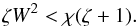 \begin{equation} \zeta W^2 < \chi(\zeta + 1) . \label{eq:6.2} \end{equation}