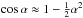 \hbox{$\cos\alpha \approx 1 - \frac12\alpha^2$}