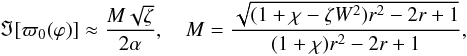 \begin{equation} \Im[\varpi_0(\varphi)] \approx \frac{M\sqrt\zeta}{2\alpha}, \quad M = \frac{\sqrt{(1 + \chi - \zeta W^2)r^2 - 2r + 1}} {(1 + \chi)r^2 - 2r + 1}, \label{eq:6.4} \end{equation}