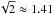 \hbox{$\sqrt2 \approx 1.41$}