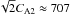 \hbox{$\sqrt2 C_{\rm A2} \approx 707$}