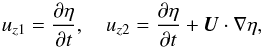 \begin{equation} u_{z1} = \frac{\partial\eta}{\partial t}, \quad u_{z2} = \frac{\partial\eta}{\partial t} + \vec{U}\cdot\nabla\eta , \label{eq:2.5} \end{equation}