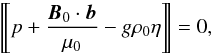 \begin{equation} \Dleft p + \frac{\vec{B}_0\cdot\vec{b}}{\mu_0} - g\rho_0\eta\Dright = 0, \label{eq:2.6} \end{equation}