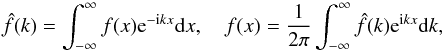 \begin{equation} \hat{f}(k) = \int_{-\infty}^\infty f(x){\rm e}^{-{\rm i}kx}{\rm d}x, \quad f(x) = \frac1{2\pi}\int_{-\infty}^\infty \hat{f}(k){\rm e}^{{\rm i}kx}{\rm d}k, \label{eq:3.2} \end{equation}