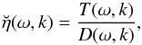 \begin{equation} \breve{\eta}(\omega,k) = \frac{T(\omega,k)}{D(\omega,k)}, \label{eq:3.15} \end{equation}