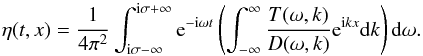\begin{equation} \eta(t,x) = \frac1{4\pi^2}\int_{{\rm i}\sigma-\infty}^{{\rm i}\sigma+\infty} {\rm e}^{-{\rm i}\omega t}\left(\int_{-\infty}^\infty \frac{T(\omega,k)}{D(\omega,k)} {\rm e}^{{\rm i}kx}{\rm d}k\right){\rm d}\omega . \label{eq:3.18} \end{equation}