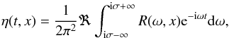 \begin{equation} \eta(t,x) = \frac1{2\pi^2}\Re\int_{{\rm i}\sigma-\infty}^{{\rm i}\sigma+\infty} R(\omega,x){\rm e}^{-{\rm i}\omega t}{\rm d}\omega , \label{eq:3.21} \end{equation}