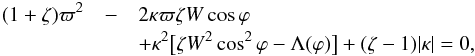 \begin{eqnarray} \label{eq:4.2} (1 + \zeta)\varpi^2 &-& 2\kappa\varpi\zeta W\cos\varphi \nonumber\\ &&+ \kappa^2\big[\zeta W^2\cos^2\varphi - \Lambda(\varphi)\big] + (\zeta - 1)|\kappa| = 0 , \end{eqnarray}