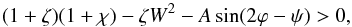 \begin{equation} (1 + \zeta)(1 + \chi) - \zeta W^2 - A\sin(2\varphi - \psi) > 0, \label{eq:4.4} \end{equation}