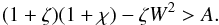 \begin{eqnarray*} (1 + \zeta)(1 + \chi) - \zeta W^2 > A. \end{eqnarray*}