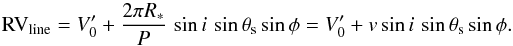 \begin{equation} {\rm RV_{line}}=V'_0+\frac{2\pi R_*}{P}\,\sin i \, \sin \theta_{\rm s} \sin \phi = V'_0 + v\sin i \,\sin\theta_{\rm s} \sin\phi \label{RVline} . \end{equation}
