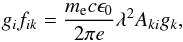 \begin{equation} g_i f_{ik}= \frac{m_{\rm e} c \epsilon_0}{2 \pi e} \lambda^2 A_{ki} g_k, \end{equation}