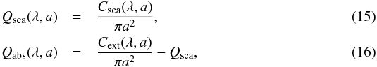 \begin{eqnarray} Q_{\rm sca}(\lambda, a) &= & \frac{C_{\rm sca} (\lambda, a)}{\pi a^{2}}, \\ Q_{\rm abs}(\lambda, a) & = &\frac{C_{\rm ext} (\lambda, a)}{\pi a^{2}} - Q_{\rm sca}, \end{eqnarray}