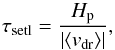 \begin{equation} \tau_{\rm setl} = \frac{H_{\rm p}}{|\langle {v}_{\rm dr}\rangle|} , \end{equation}