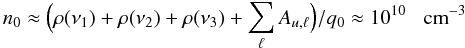 $$ n_0 \approx \Bigl( \rho(\nu_1) + \rho(\nu_2) + \rho(\nu_3) + \sum_{\ell} A_{u,\ell} \Bigr)/q_0 \approx 10^{10} \;\;\;{\rm cm}^{-3} $$