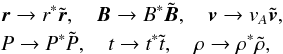 \begin{eqnarray*} &&\vec{{r}} \rightarrow \textit{r}^{*} \tilde{\vec{{r}}}, \quad \vec{B} \rightarrow B^{*} \tilde{\vec{B}}, \quad \vec{v} \rightarrow v_A \tilde{\vec{v}}, \\ &&\textit{P} \rightarrow \textit{P}^{*} \tilde{\textit{P}}, \quad \textit{t} \rightarrow \textit{t}^{*} \tilde{\textit{t}}, \quad \rho \rightarrow \rho^{*} \tilde{\rho}, \end{eqnarray*}