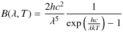 \begin{equation} B(\lambda,T)=\frac{2hc^{2}}{\lambda^{5}}\frac{1}{\exp\left(\frac{hc}{\lambda kT}\right)-1} \label{eq:planck} \end{equation}