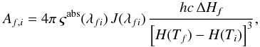 \begin{equation} A_{f,i}=4\pi\,\varsigma^{{\rm abs}}(\lambda_{fi})\, J(\lambda_{fi})\,\frac{hc\,\Delta H_{f}}{\left[H(T_f)-H(T_i)\right]^{3}} \label{eq:coeff-heating} , \end{equation}