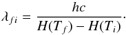 \begin{equation} \lambda_{fi}=\frac{hc}{H(T_{f})-H(T_{i})}\cdot \end{equation}