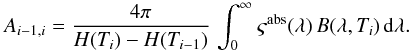 \begin{equation} A{}_{i-1,i}=\frac{4\pi}{H(T_i)-H(T_{i-1})}\,\int_{0}^{\infty}\varsigma^{{\rm abs}}(\lambda)\, B(\lambda,T_{i})\,{\rm d}\lambda. \label{eq:coeff-cooling} \end{equation}