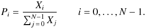 \begin{equation} P_{i}=\frac{X_{i}}{\sum_{j\,=\,0}^{N-1}X_{j}} \qquad i=0,\ldots,N-1. \end{equation}