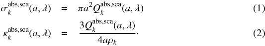 \begin{eqnarray} \sigma^{\rm abs,sca}_{k} (a,\lambda) &=& \pi a^{2} Q^{\rm abs,sca}_{k}(a,\lambda) \label{eq:single-cross} \\ \kappa^{\rm abs,sca}_{k}(a,\lambda) &=& \frac{3 Q^{\rm abs,sca}_{k}(a,\lambda)}{4 a \rho_{k}}\cdot \end{eqnarray}