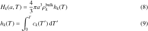 \begin{eqnarray} &&H_k(a,T) = \frac{4}{3}\pi a^{3}\rho^{\rm bulk}_{k} h_k(T) \label{eq:enthalpy} \\ &&h_k(T) = \int_0^T c_k(T')\,{\rm d}T' \end{eqnarray}