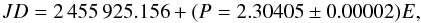 \begin{equation} JD = 2\,455\,925.156 + (P = 2.30405 \pm 0.00002)E, \end{equation}