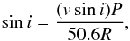 \begin{equation} \sin i = \frac{(v \sin i)P}{50.6R}, \end{equation}