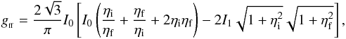 \begin{equation} g_{_{\rm ff}}= \frac{2\sqrt{3}}{\pi}I_{0}\left[I_{0}\left(\frac{\eta_{\rm i}}{\eta_{\rm f}}+\frac{\eta_{\rm f}}{\eta_{\rm i}}+2\eta_{\rm i}\eta_{\rm f}\right)-2I_{1}\sqrt{1+\eta_{\rm i}^{2}}\sqrt{1+\eta_{\rm f}^{2}}\right], \end{equation}