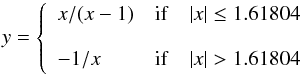 \begin{equation} y=\left\{ \begin{array}{lll} x/(x-1) & {\rm if}&\left|x\right|\leq 1.61804 \\ & \\ -1/x & {\rm if} & \left|x\right|> 1.61804 \end{array}\right. \end{equation}