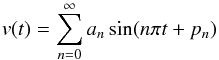 \begin{equation} v(t) = \sum ^\infty _{n=0} a_n \sin (n \pi t + p_n) \end{equation}