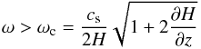 \begin{equation} \omega > \omega _{\rm c} = \frac{c_{\rm s}}{2H} \sqrt{1+2 \frac{\partial H}{\partial z}} \end{equation}
