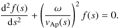 \begin{equation} \label{f_equation} \frac{{\rm d}^{2}f(s)}{{\rm d}s^2}+\left(\frac{\omega}{v_{\rm Ap}(s)}\right)^{2}f(s)=0 . \end{equation}