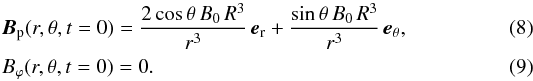\begin{eqnarray} \label{Bp} &&\vec{B}_{\rm p}(r,\theta,t=0) = \frac{2\cos\theta \, B_0 \, R^3}{r^3} \, \vec{e}_{\rm r}+\frac{\sin\theta \, B_0 \, R^3}{r^3} \, \vec{e}_\theta ,\\ \label{Bphi} &&B_\varphi(r,\theta,t=0) = 0 . \end{eqnarray}