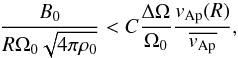 \begin{equation} \label{condition_b0} \frac{B_0}{R \Omega_0\sqrt{4\pi\rho_0}} < C \frac{\Delta\Omega}{\Omega_0} \frac{v_{\rm Ap}(R)}{\overline{v_{\rm Ap}}} , \end{equation}