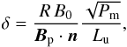 \begin{equation} \label{delta} \delta=\frac{R \, B_0}{\vec{B}_{\rm p}\cdot\vec{n}}\frac{\sqrt{P_{\rm m}}}{L_{\rm u}} , \end{equation}