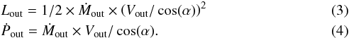\begin{eqnarray} \label{kin} &&L_{\rm out}=1/2 \times \dot{M}_{\rm out} \times \left(V_{\rm out}/\cos(\alpha)\right)^2 \\ \label{mom}&&\dot{P}_{\rm out}= \dot{M}_{\rm out} \times V_{\rm out}/\cos(\alpha). \end{eqnarray}